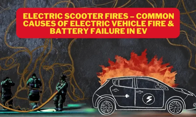 Electric Scooter Fires – Common Causes of Electric Vehicle Fire & Battery Failure in EV